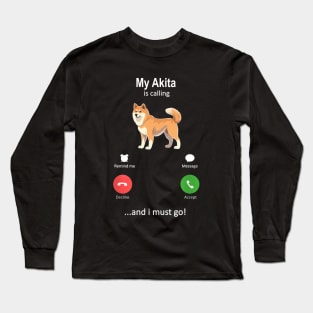 My Akita Is Calling and I must Go Long Sleeve T-Shirt